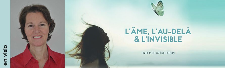 29 juin 2026 en visio – Echanges avec Valérie Seguin, réalisatrice du film « L’âme, l’au-delà & l’invisible »